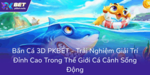 Ban Ca 3D Pkbet Trai Nghiem Giai Tri Dinh Cao Trong The Gioi Ca Canh Song Dong0