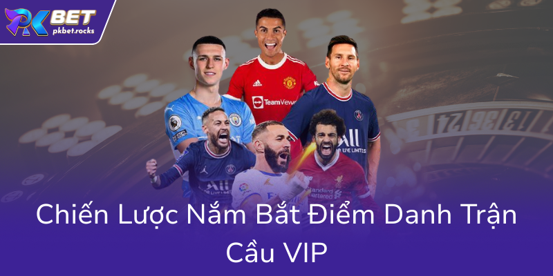 Kèo Bóng Hôm Nay - Khám Phá Thế Giới Cá Độ Đỉnh Cao Tại Nhà Cái PKBET 3 Chien Luoc Nam Bat Diem Danh Tran Cau Vip0