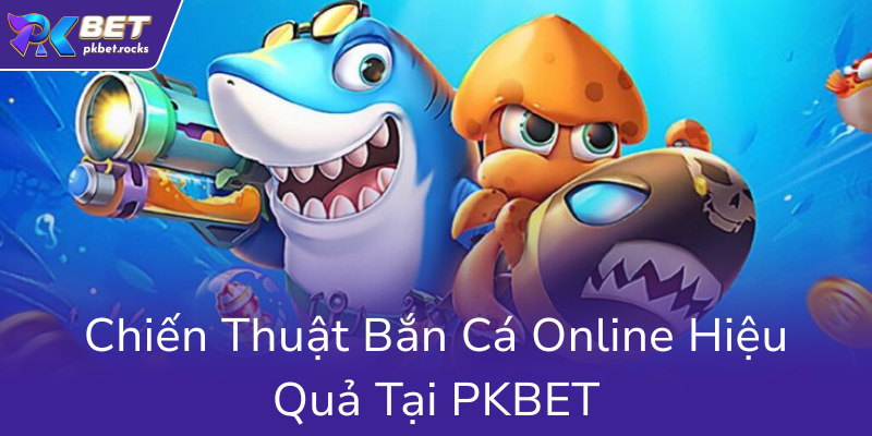 Khám Phá Thế Giới Bắn Cá PKBET - Trò Chơi Đổi Thưởng Hấp Dẫn 2025 2 Chien Thuat Ban Ca Online Hieu Qua Tai Pkbet0