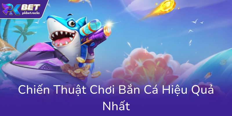Khám Phá Trải Nghiệm Đổi Thưởng Đỉnh Cao Cùng Bắn Cá Ăn Xu Tại Nhà Cái PKBET 2 Chien Thuat Choi Ban Ca Hieu Qua Nhat0