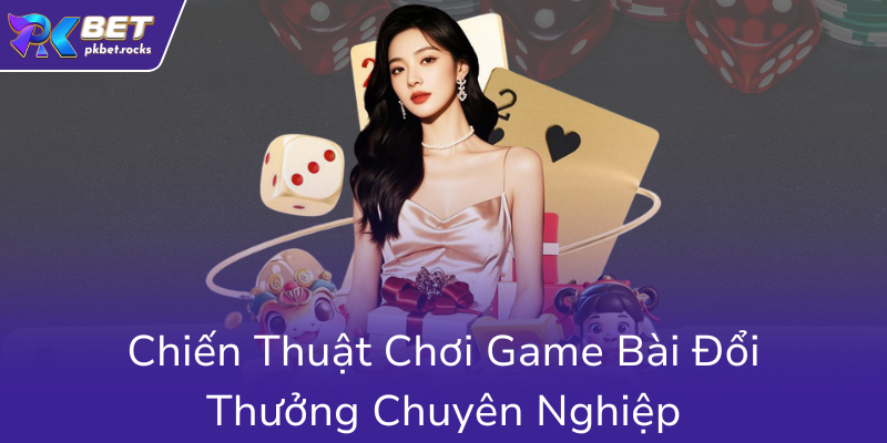 Khám Phá Game Bài Livestream Tại PKBET - Đầu Tư Lý Tưởng, Trải Nghiệm Chân Thực 3 Chien Thuat Choi Game Bai Doi Thuong Chuyen Nghiep0