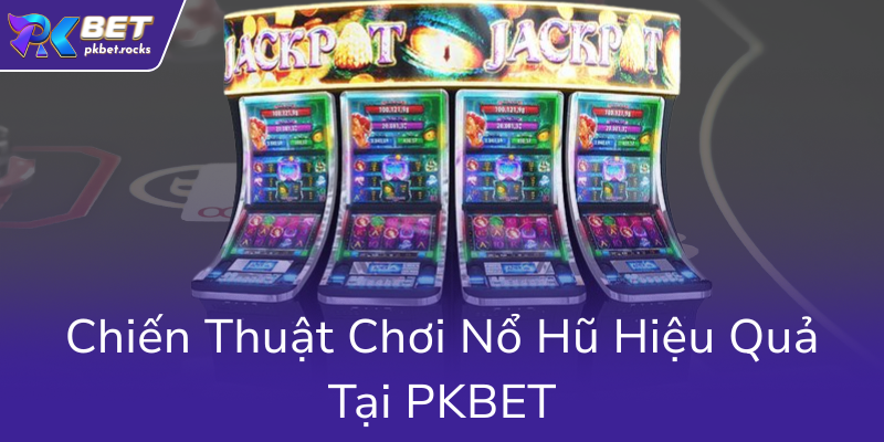 Siêu Nổ Hũ - Trải Nghiệm Đỉnh Cao Cùng Nhà Cái PKBET Uy Tín Nhất Hiện Nay 2 Chien Thuat Choi No Hu Hieu Qua Tai Pkbet0