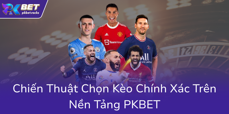 Kèo Đồng Banh - Bí Quyết Chinh Phục Cược Bóng Cùng Nhà Cái PKBET 2 Chien Thuat Chon Keo Chinh Xac Tren Nen Tang Pkbet0