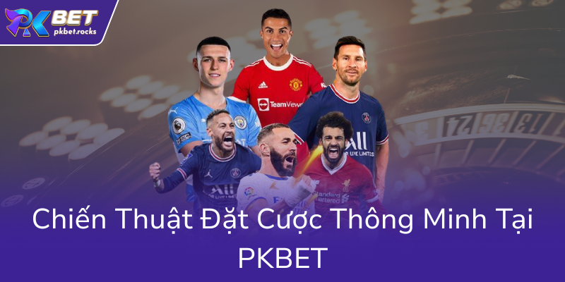 Chien Thuat Dat Cuoc Thong Minh Tai Pkbet0
