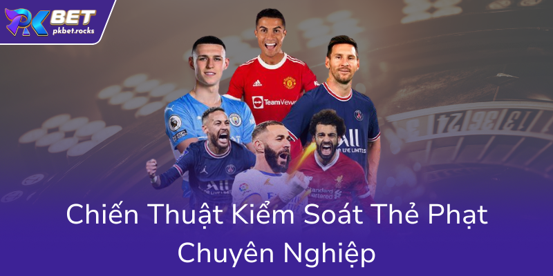 Kèo Thẻ Phạt PKBET - Bí Kíp Chinh Phục Nhà Cái Đỉnh Cao Trong Cá Cược Bóng Đá 2 Chien Thuat Kiem Soat The Phat Chuyen Nghiep0
