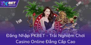 Dang Nhap Pkbet Trai Nghiem Choi Casino Online Dang Cap Cao0