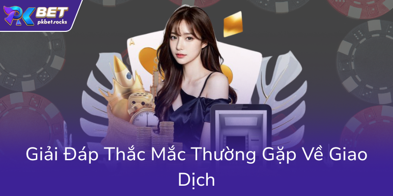 Rút Tiền PKBET - Hướng Dẫn Chi Tiết Các Phương Thức An Toàn Và Hiệu Quả Nhất 3 Giai Dap Thac Mac Thuong Gap Ve Giao Dich0