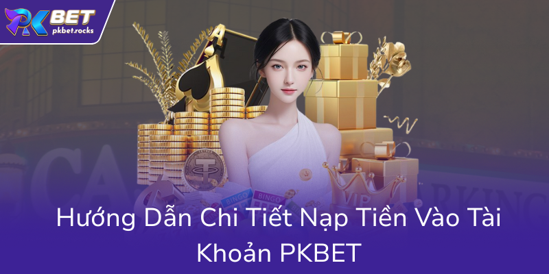 Nạp Tiền PKBET - Hướng Dẫn Chi Tiết Tối Ưu Hóa Trải Nghiệm Nhà Cái Uy Tín 2 Huong Dan Chi Tiet Nap Tien Vao Tai Khoan Pkbet0