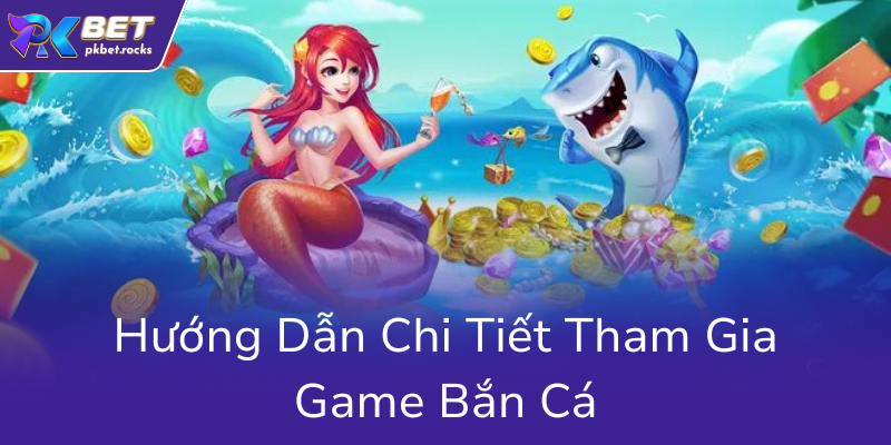 Khám Phá Thế Giới Bắn Cá PKBET - Trò Chơi Đổi Thưởng Hấp Dẫn 2025 3 Huong Dan Chi Tiet Tham Gia Game Ban Ca0