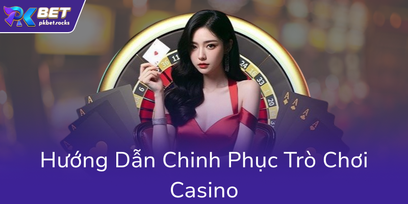 Khám Phá Casino PKBET - Nhà Cái Uy Tín Và Đáng Tin Cậy Nhất Hiện Nay 3 Huong Dan Chinh Phuc Tro Choi Casino0