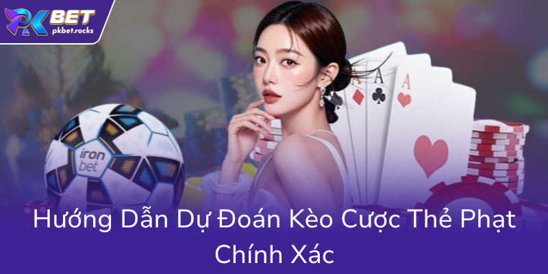 Kèo Thẻ Phạt PKBET - Bí Kíp Chinh Phục Nhà Cái Đỉnh Cao Trong Cá Cược Bóng Đá 3 Huong Dan Du Doan Keo Cuoc The Phat Chinh Xac7