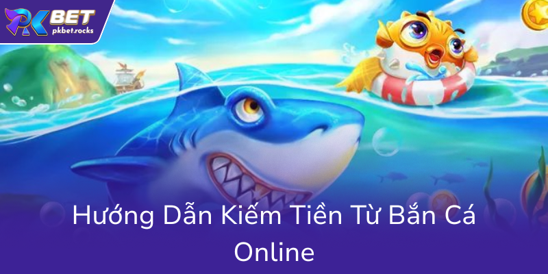 Bắn Cá Thần Tài PKBET - Trải Nghiệm Đỉnh Cao Và Cách Kiếm Tiền Hiệu Quả 3 Huong Dan Kiem Tien Tu Ban Ca Online0