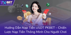 Huong Dan Nap Tien Usdt Pkbet Chien Luoc Nap Tien Thong Minh Cho Nguoi Choi0