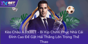 Keo Chau A Pkbet Bi Kip Chinh Phuc Nha Cai Dinh Cao De Gat Hai Thang Lon Trong The Thao0
