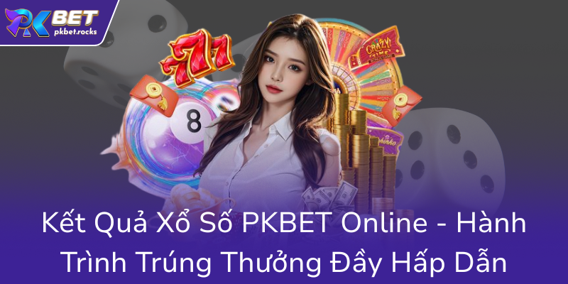 Xổ Số PKBET - Hành Trình Chinh Phục Các Giấc Mơ Trúng Thưởng Tại Nhà Cái 2 Ket Qua Xo So Pkbet Online Hanh Trinh Trung Thuong Day Hap Dan0