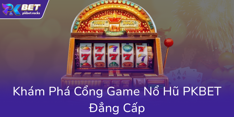 Kham Pha Cong Game No Hu Pkbet Dang Cap0