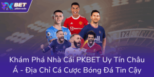 Kham Pha Nha Cai Pkbet Uy Tin Chau A Dia Chi Ca Cuoc Bong Da Tin Cay7
