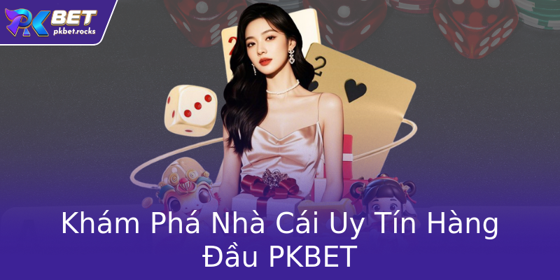 Khám Phá Nhà Cái Uy Tín Hàng Đầu PKBET Khám Phá Nhà Cái Uy Tín Hàng Đầu PKBET