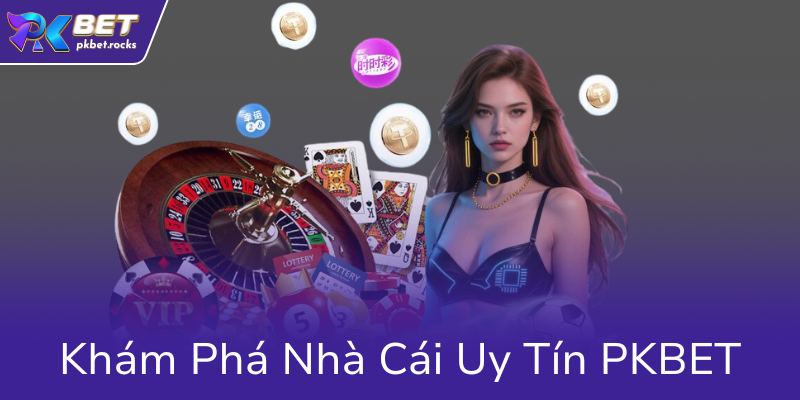 Khám Phá Casino PKBET - Nhà Cái Uy Tín Và Đáng Tin Cậy Nhất Hiện Nay 1 Kham Pha Nha Cai Uy Tin Pkbet0