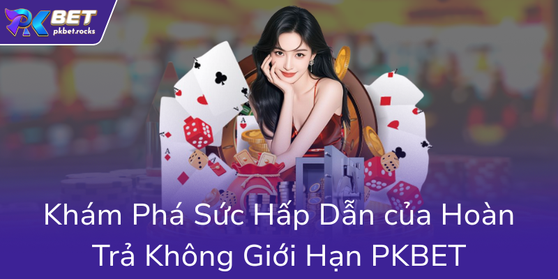 Khuyến Mãi Hoàn Trả PKBET - Bí Kíp Nhận Thưởng Cực Đỉnh Đừng Bỏ Lỡ! 1 Kham Pha Suc Hap Dan Cua Hoan Tra Khong Gioi Han Pkbet0
