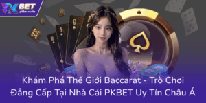Kham Pha The Gioi Baccarat Tro Choi Dang Cap Tai Nha Cai Pkbet Uy Tin Chau A0