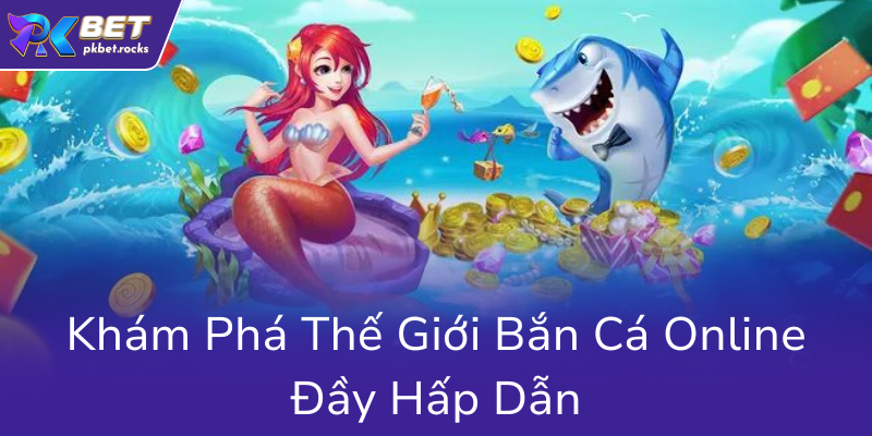 Mẹo Bắn Cá Chuyên Nghiệp Từ PKBET – Bí Quyết Chinh Phục Nhà Cái PKBET 1 Kham Pha The Gioi Ban Ca Online Day Hap Dan0