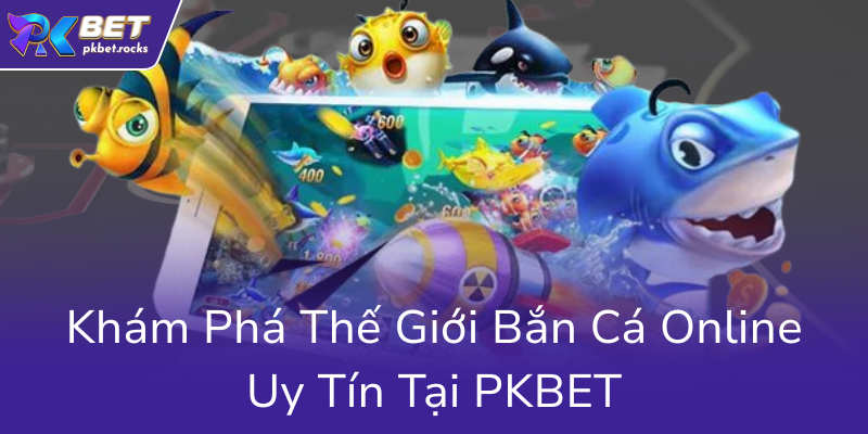 Bắn Cá 3D PKBET - Trải Nghiệm Giải Trí Đỉnh Cao Trong Thế Giới Cá Cảnh Sống Động 1 Kham Pha The Gioi Ban Ca Online Uy Tin Tai Pkbet8