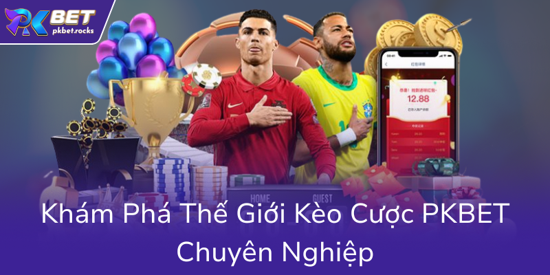 Kham Pha The Gioi Keo Cuoc Pkbet Chuyen Nghiep8