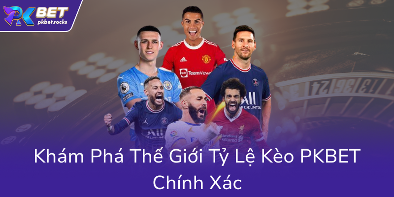 Kham Pha The Gioi Ty Le Keo Pkbet Chinh Xac0