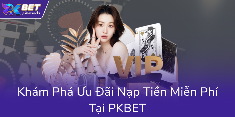 Khuyến Mãi Nạp Đầu Tại PKBET - Cơ Hội Vàng Dành Cho Người Chơi Cá Cược Hàng Đầu 2 Kham Pha Uu Dai Nap Tien Mien Phi Tai Pkbet0