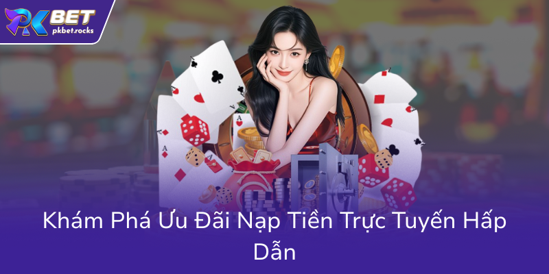 Nạp Tiền PKBET - Hướng Dẫn Chi Tiết Tối Ưu Hóa Trải Nghiệm Nhà Cái Uy Tín 3 Kham Pha Uu Dai Nap Tien Truc Tuyen Hap Dan0