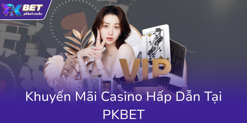 Khám Phá Casino PKBET - Nhà Cái Uy Tín Và Đáng Tin Cậy Nhất Hiện Nay 2 Khuyen Mai Casino Hap Dan Tai Pkbet0