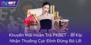 Khuyen Mai Hoan Tra Pkbet Bi Kip Nhan Thuong Cuc Dinh Dung Bo Lo0