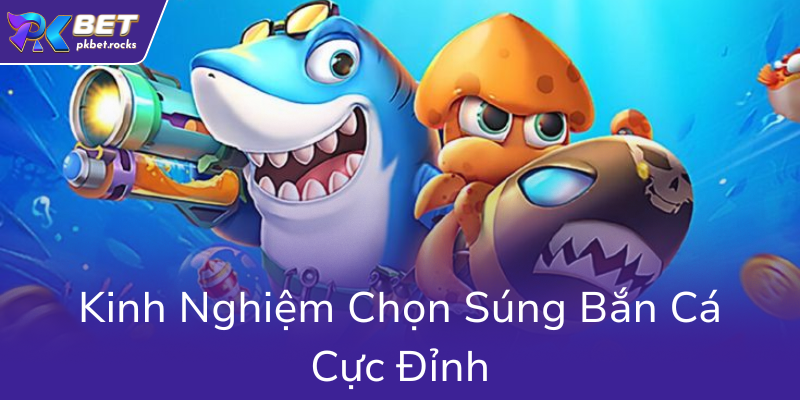 Mẹo Bắn Cá Chuyên Nghiệp Từ PKBET – Bí Quyết Chinh Phục Nhà Cái PKBET 2 Kinh Nghiem Chon Sung Ban Ca Cuc Dinh0