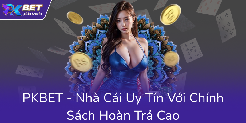 Khuyến Mãi Hoàn Trả PKBET - Bí Kíp Nhận Thưởng Cực Đỉnh Đừng Bỏ Lỡ! 3 Pkbet Nha Cai Uy Tin Voi Chinh Sach Hoan Tra Cao0